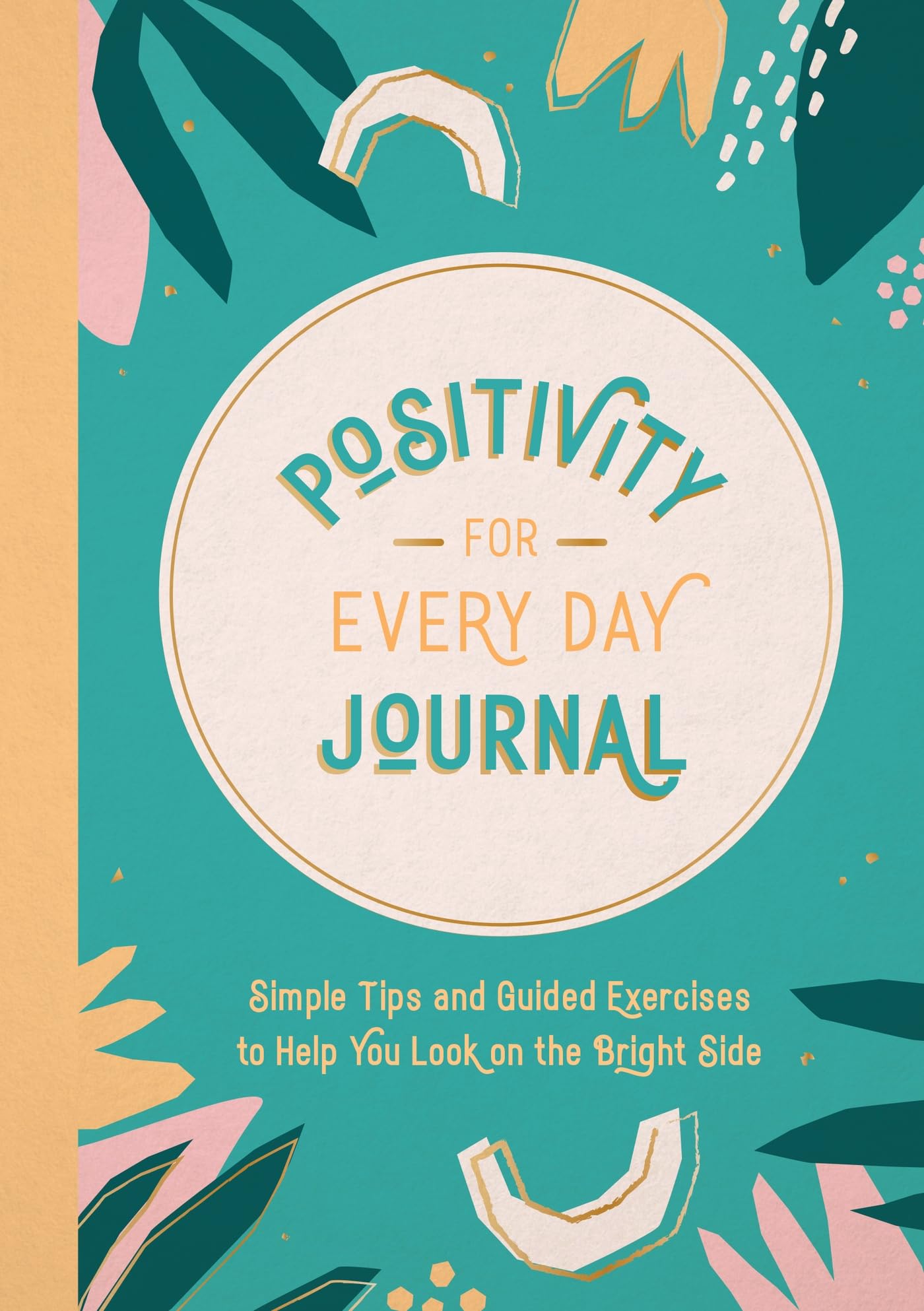 Positivity for Every Day Journal: Simple Tips and Guided Exercises to Help You