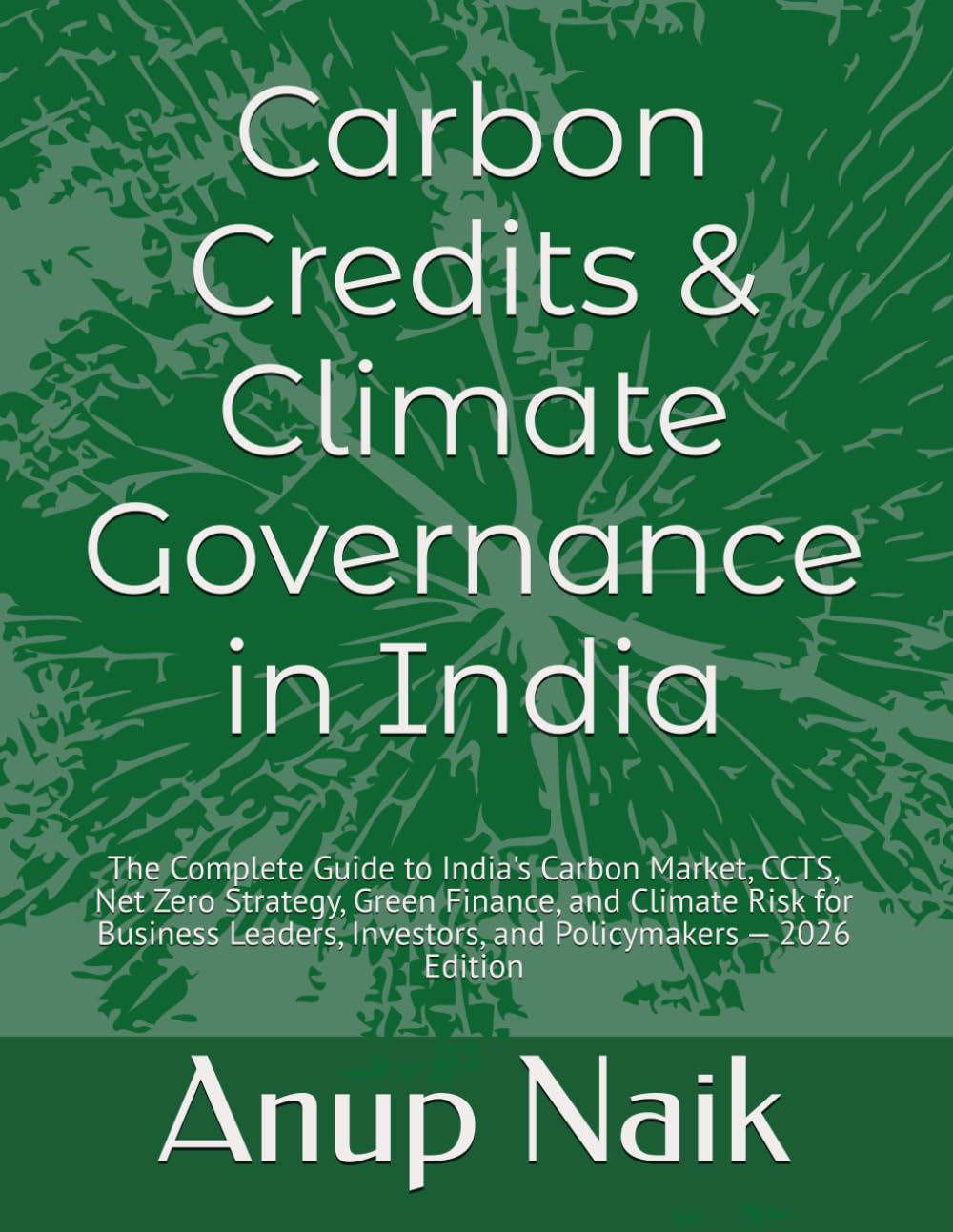 Carbon Credits & Climate Governance in India: The Complete Guide to India's Carbon Market, CCTS, Net Zero Strategy, Green Finance, and Climate Risk ... — 2026 Edition (Corporate Governance)