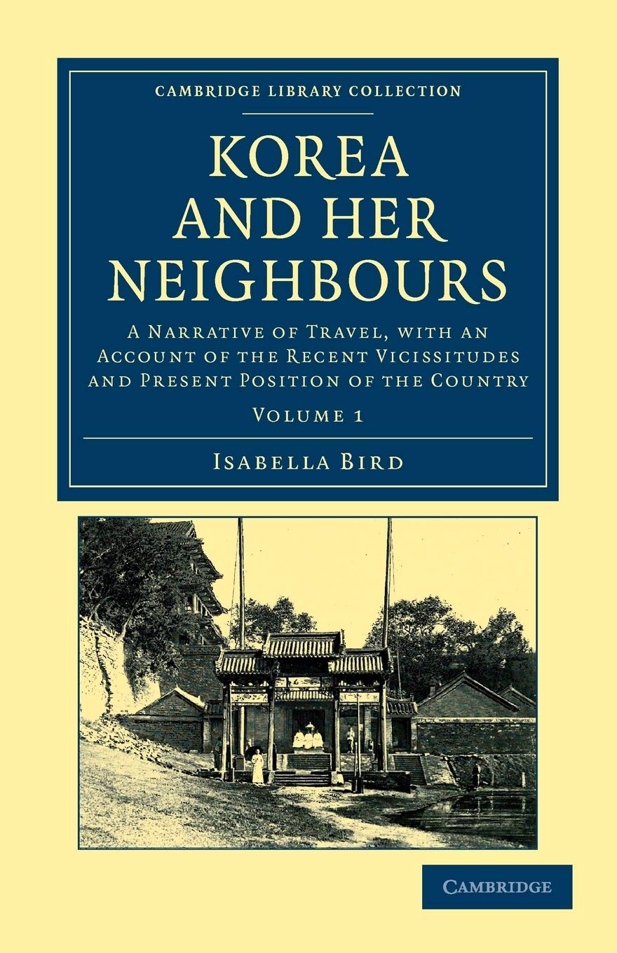 Korea and her Neighbours Volume 1: Korea and her Neighbours: A Narrative of Travel, with an Account of the Recent Vicissitudes and Present ... Collection - Travel and Exploration in Asia)