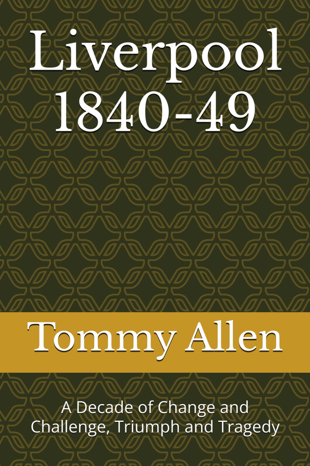 Liverpool 1840-49: A Decade of Change and Challenge, Triumph and Tragedy