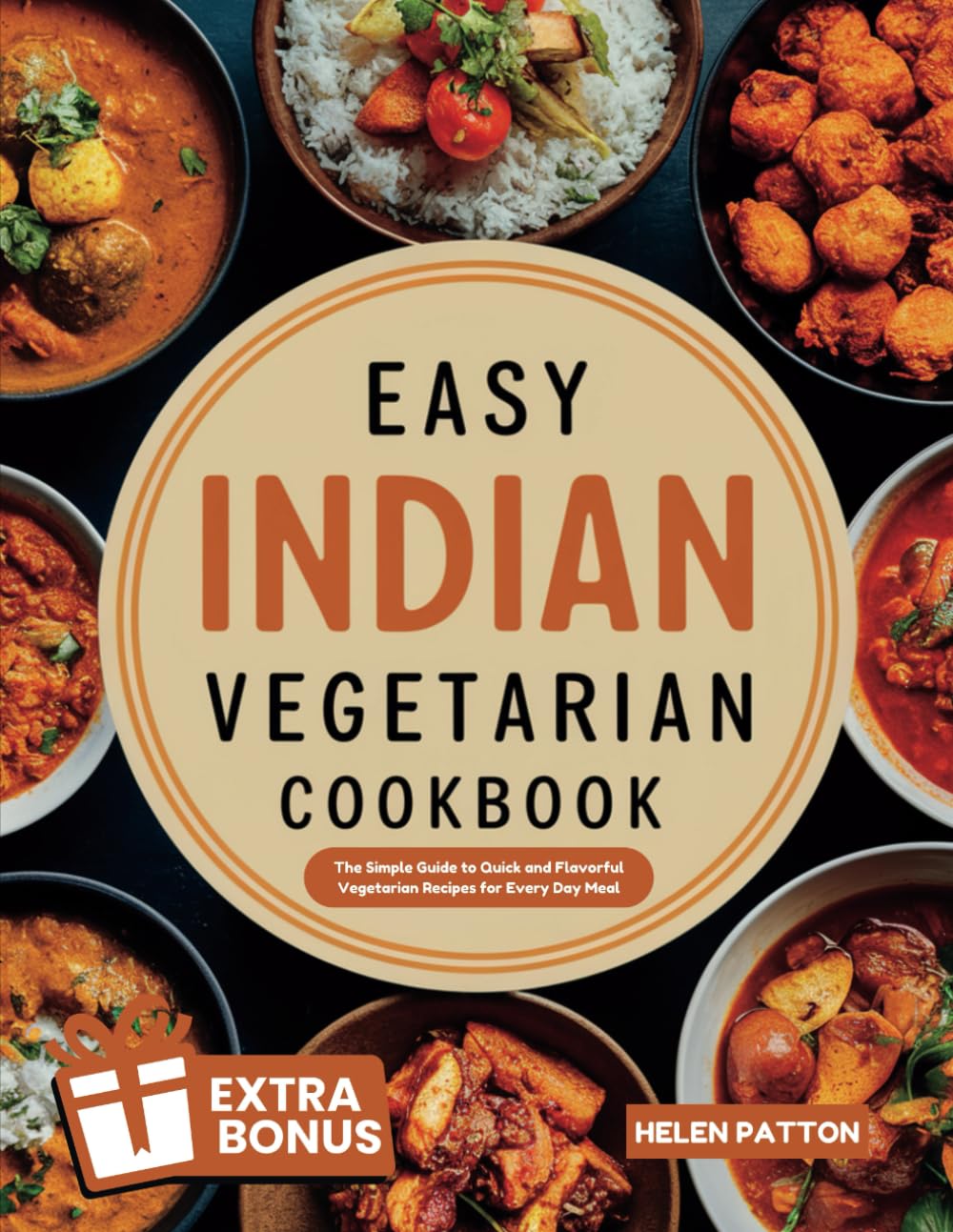 Easy Indian Vegetarian Cookbook: The Simple Guide to Quick and Flavorful Vegetarian Recipes for Every Day Meal