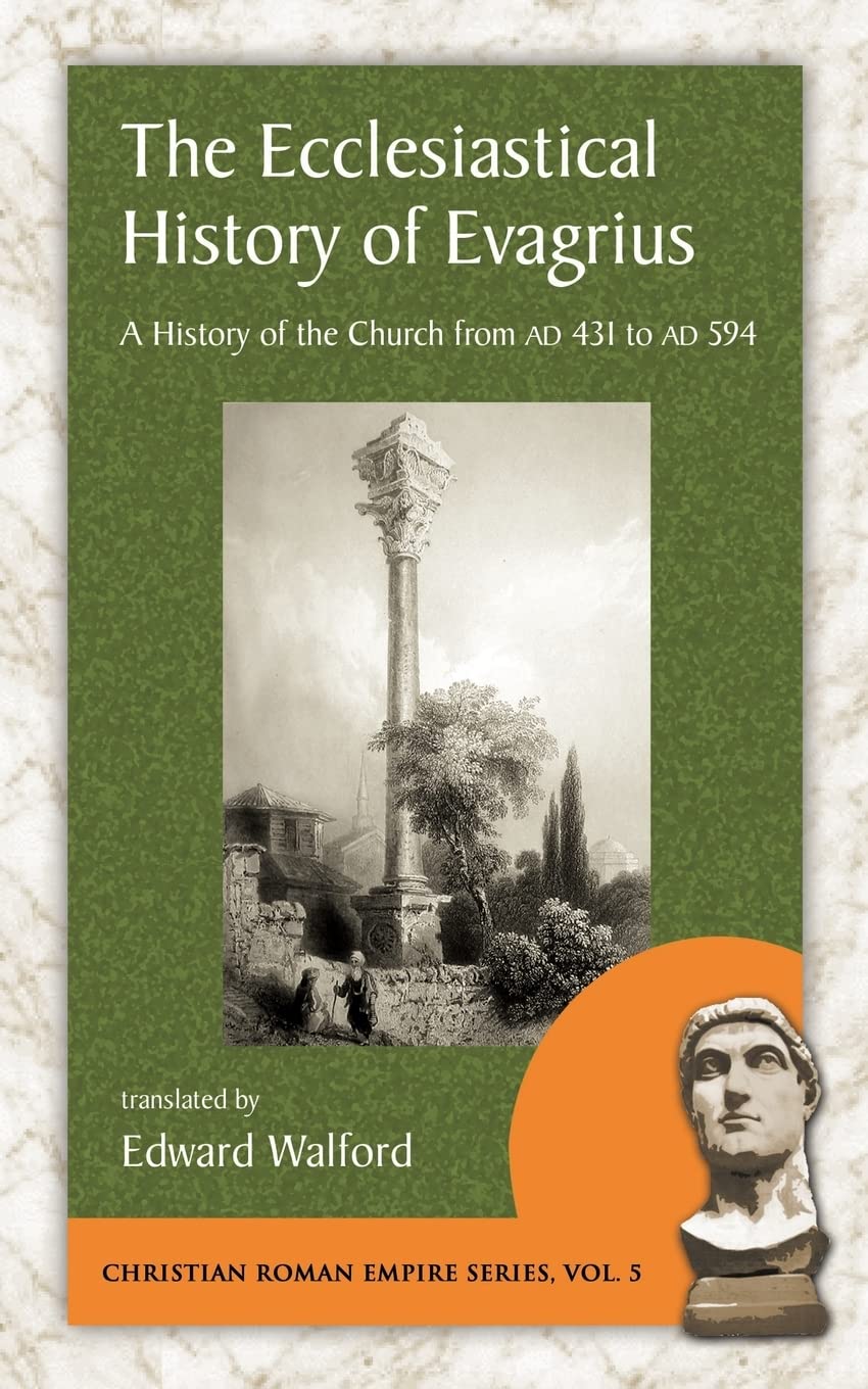 The Ecclesiastical History of Evagrius: A History of the Church from AD 431 to AD 594 (Christian Roman Empire)