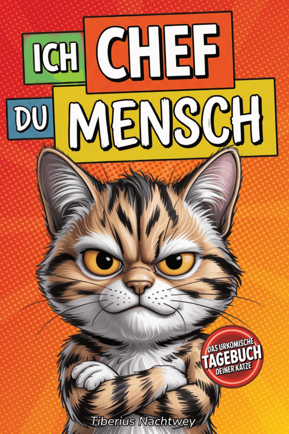 Ich Chef Du Mensch: Das urkomische Tagebuch deiner Katze - Lustige Challenge aus Katzensicht und garantierter Lachspaß. Perfektes Geschenk für ... verstehen und dabei herzhaft lachen wollen.