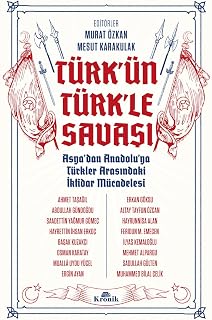 Türk’ün Türk’le Savaşı: Asya’dan Anadolu’ya Türkle