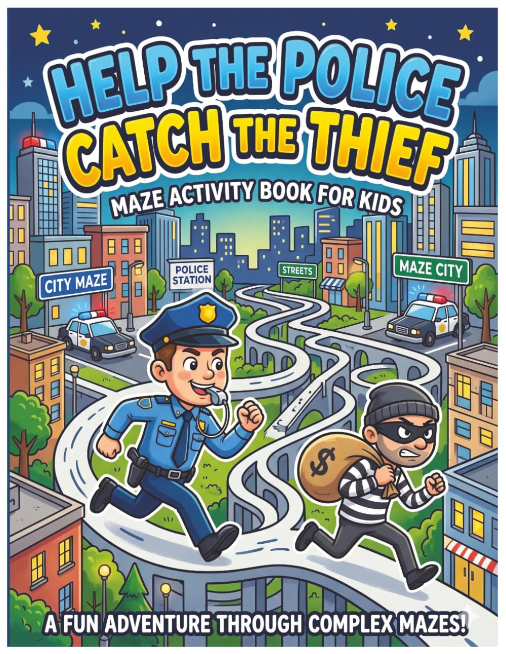 Help The Police Catch The Thief: Maze Book for Kids Ages 4-8: 50 Police-Themed Puzzle Missions to Improve Concentration and Problem Solving Skills, with Solutions and a Detective Diploma.