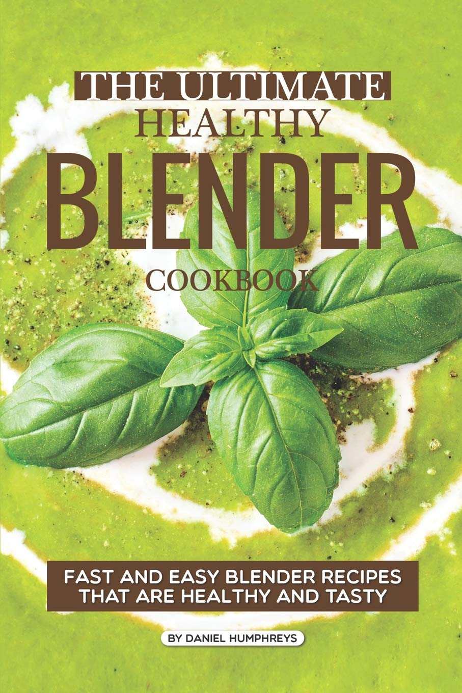 The Ultimate Healthy Blender Cookbook: Fast and Easy Blender Recipes That are Healthy and Tasty