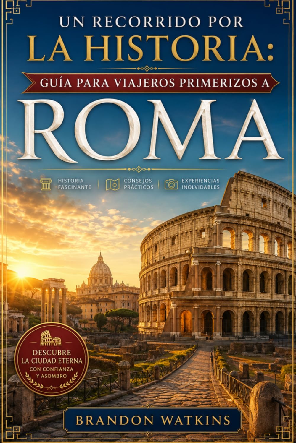UN RECORRIDO POR LA HISTORIA: GUÍA PARA VIAJEROS PRIMERIZOS A ROMA: Un viaje a través del tiempo, la cultura y momentos inolvidables.