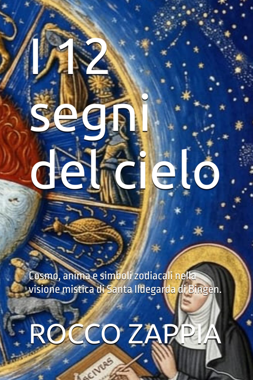 I 12 segni del cielo: Cosmo, anima e simboli zodiacali nella visione mistica di Santa Ildegarda di Bingen. (medicina energetica)