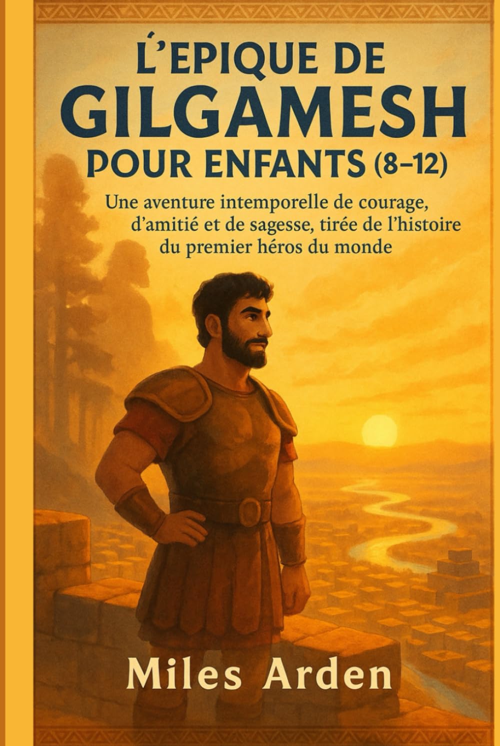 L'ÉPIQUE DE GILGAMESH POUR ENFANTS (8-12): Une aventure intemporelle de courage, d'amitié et de sagesse, tirée de l'histoire du premier héros du monde