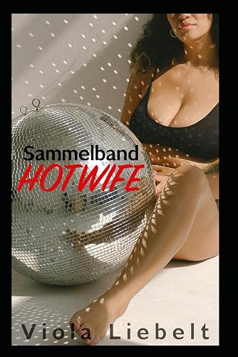 Die Hotwife - Der Sammelband: Wifesharing Stories (Hotwife - Wifesharing Stories, Band 4)