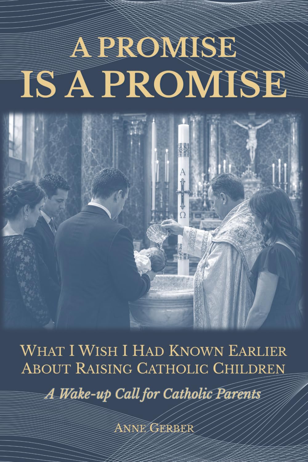 A Promise is a Promise: What I Wish I Had Known Earlier About Raising Catholic Children (A Wake-Up Call for Catholic Parents)