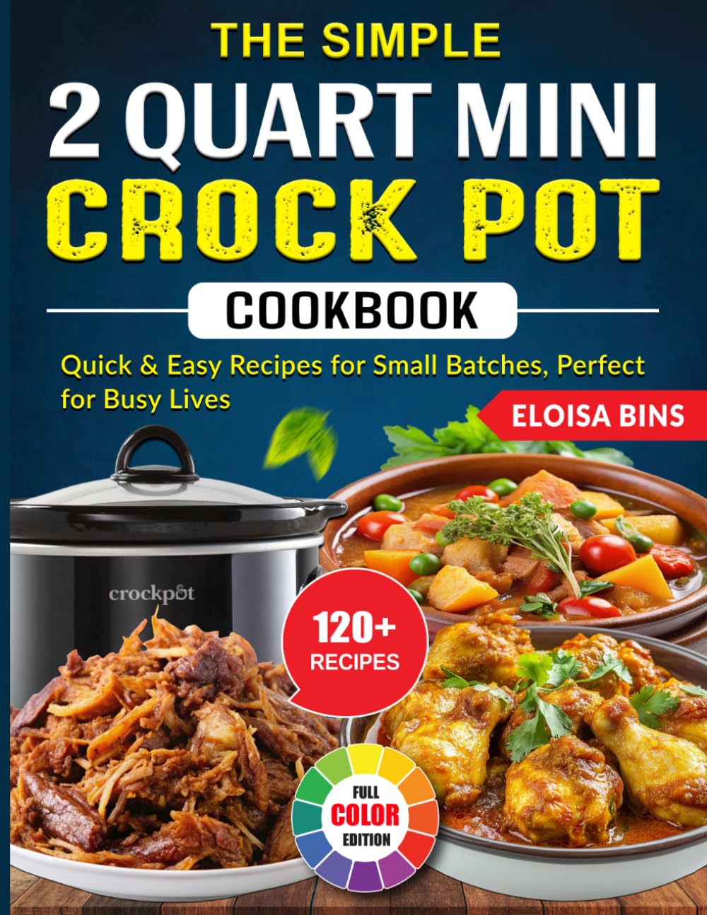 The Simple 2 Quart Mini Crock Pot Cookbook: Quick & Easy Recipes for Small Batches, Perfect for Busy Lives