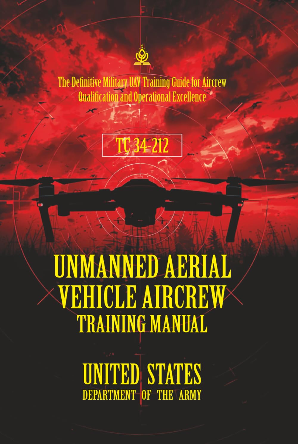 TC 34-212 Unmanned Aerial Vehicle Aircrew Training Manual: [Annotated] The Definitive Military UAV Training Guide for Aircrew Qualification and Operational Excellence