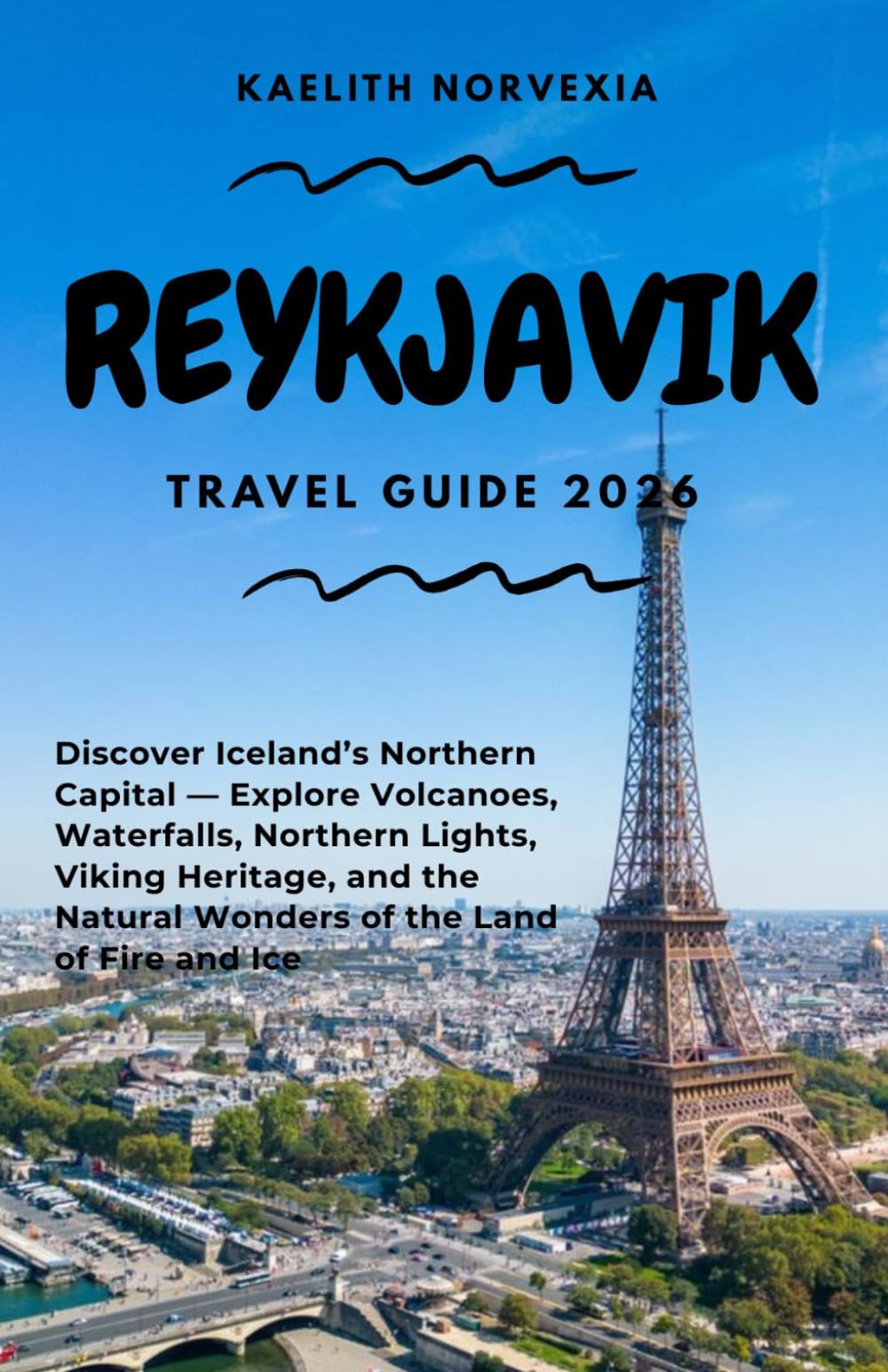 REYKJAVIK TRAVEL GUIDE 2026: Discover Iceland’s Northern Capital — Explore Volcanoes, Waterfalls, Northern Lights, Viking Heritage, and the Natural Wonders of the Land of Fire and Ice
