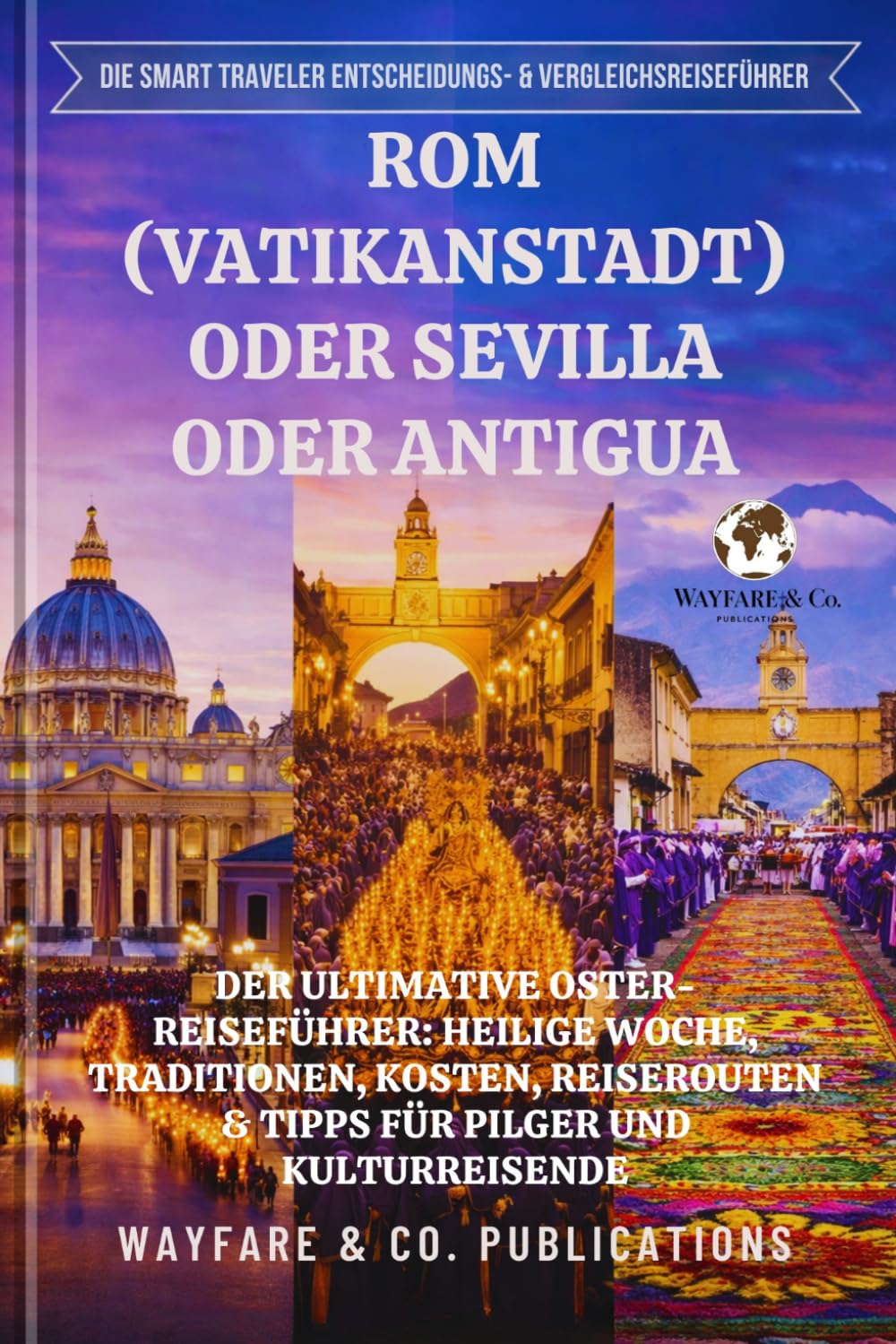 Rom (Vatikanstadt) oder Sevilla oder Antigua: Der ultimative Oster-Reiseführer: Heilige Woche, Traditionen, Kosten, Reiserouten & Tipps für Pilger und ... Entscheidungs & Vergleichs-Reiseführer)