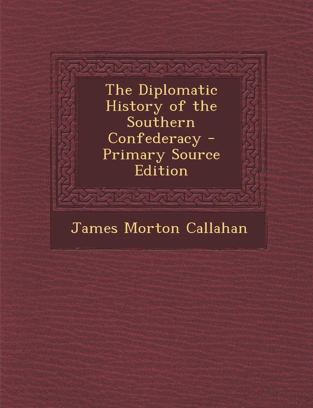 The Diplomatic History of the Southern Confederacy - Primary Source Edition