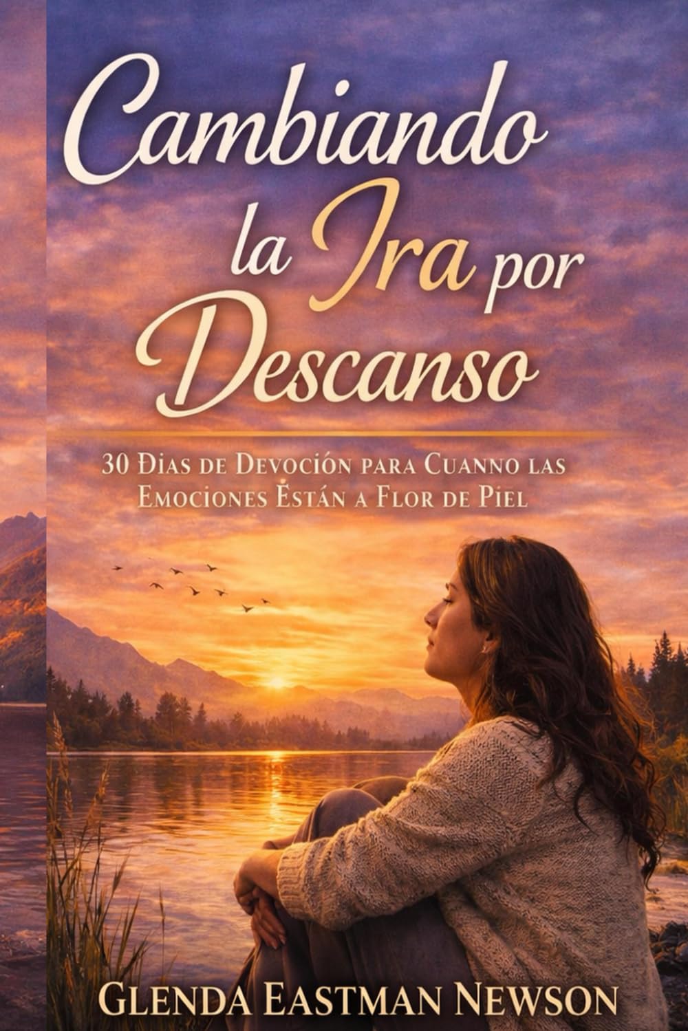 Cambiando la Ira por Descanso: 30 Días de Devoción para Cuando las Emociones Están a Flor de Piel