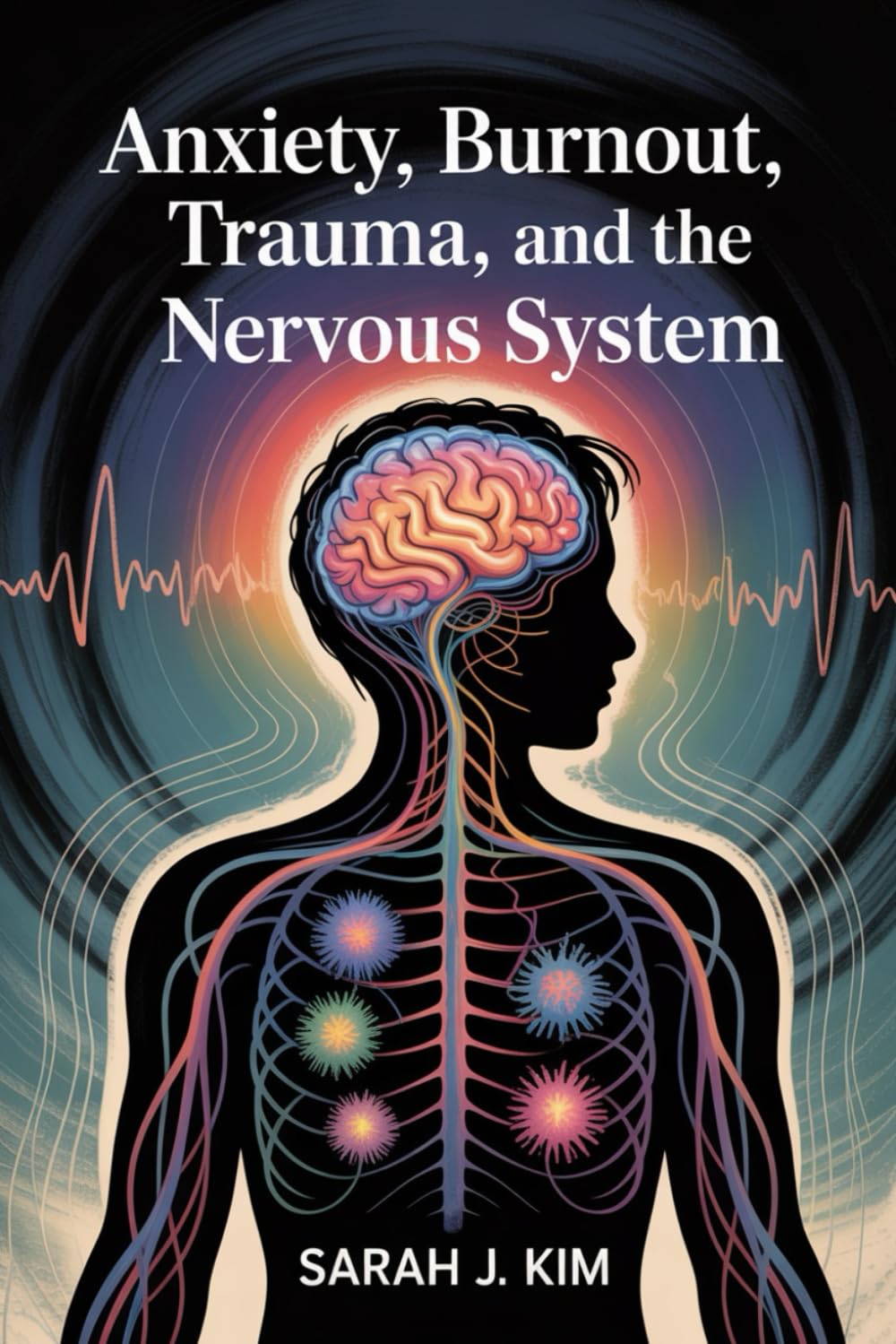 Anxiety, Burnout, Trauma, and the Nervous System: Calm Anxiety, Heal Trauma, and Restore Your Nervous System’s Strength