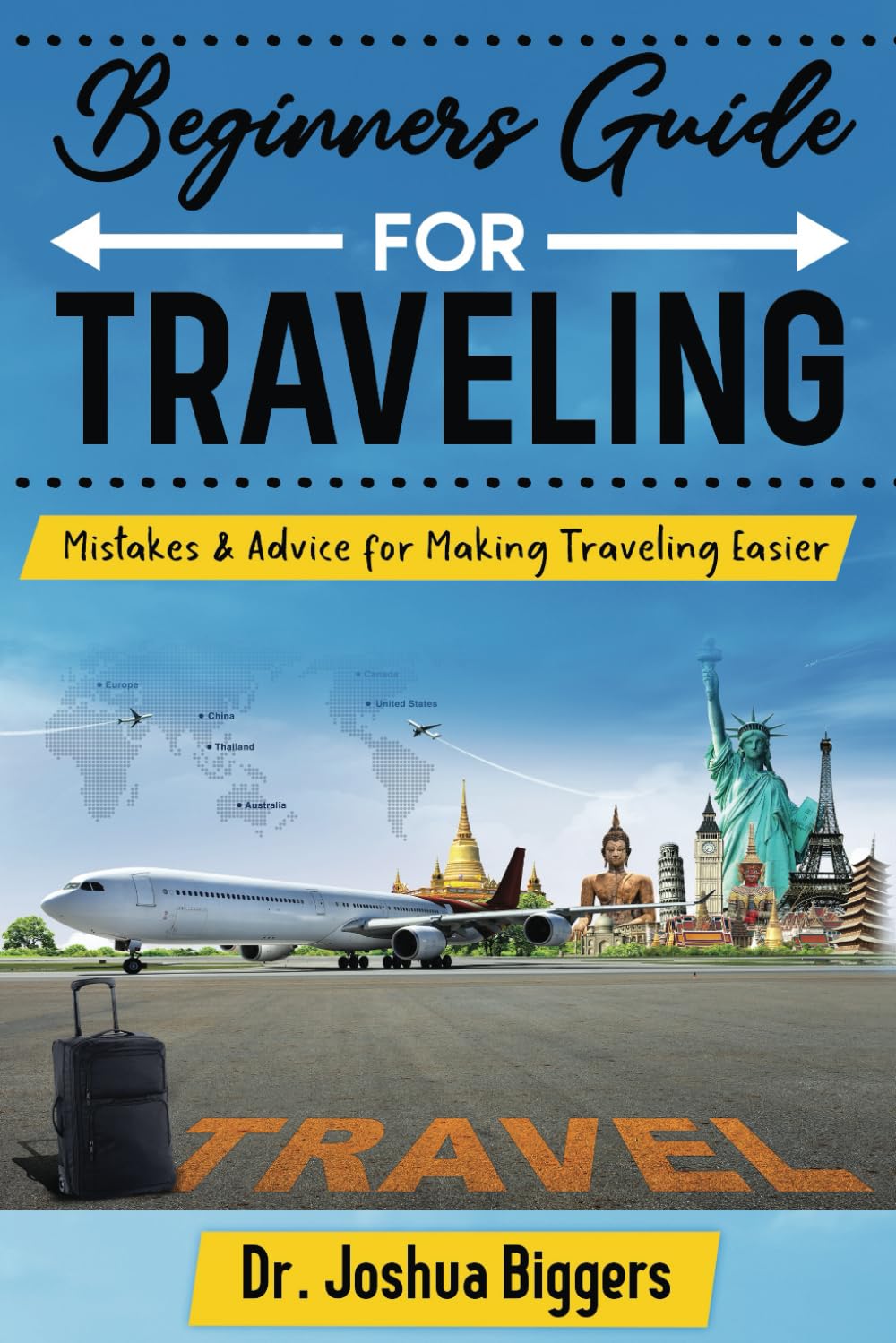 Beginner’s Guide for Traveling: Build the Travel Confidence You Have Been Searching For: Mistakes and Advice for Making Traveling Easier: Budget ... Stress Free Traveling is Better Traveling