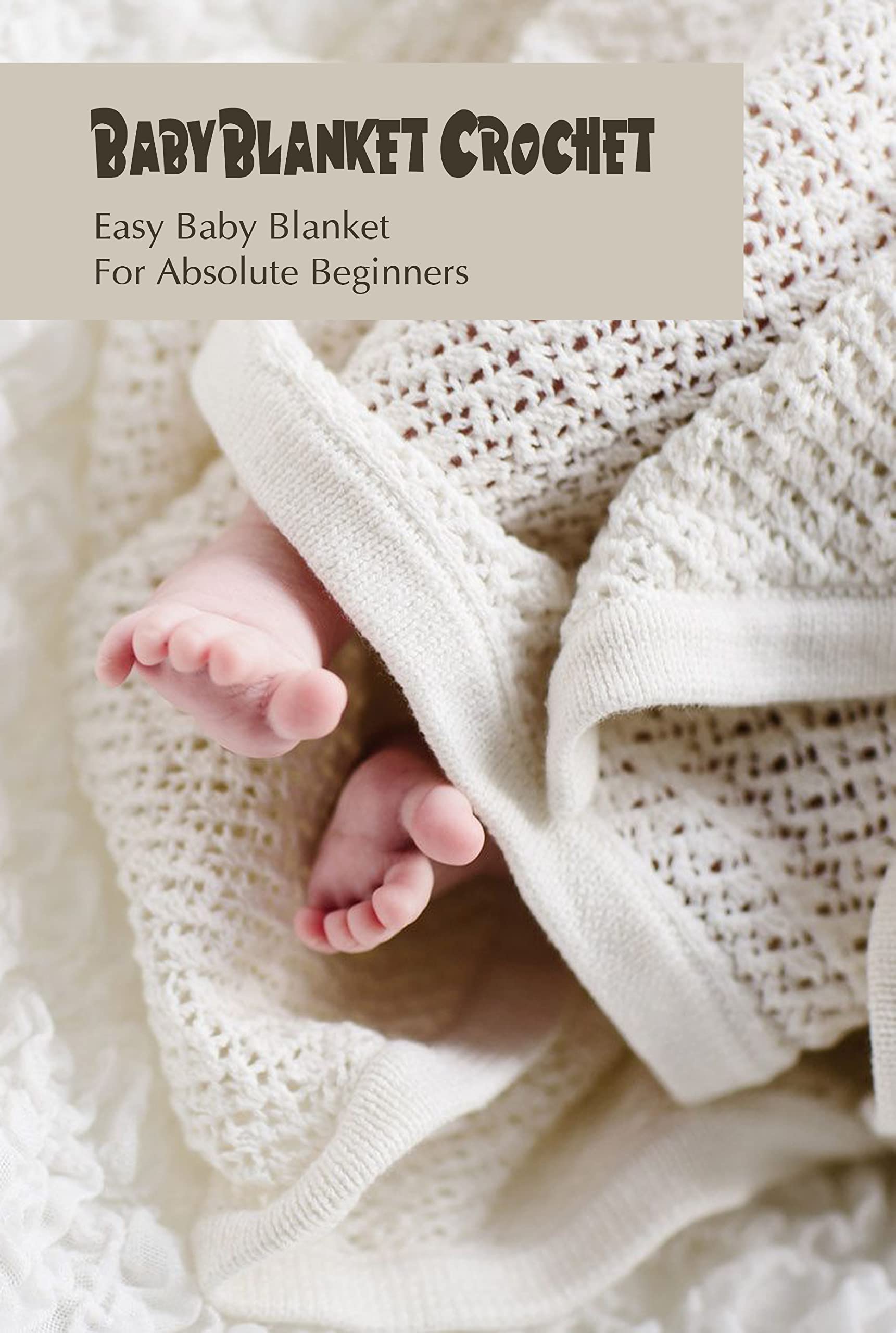 Baby Blanket Crochet: Easy Baby Blanket For Absolute Beginners