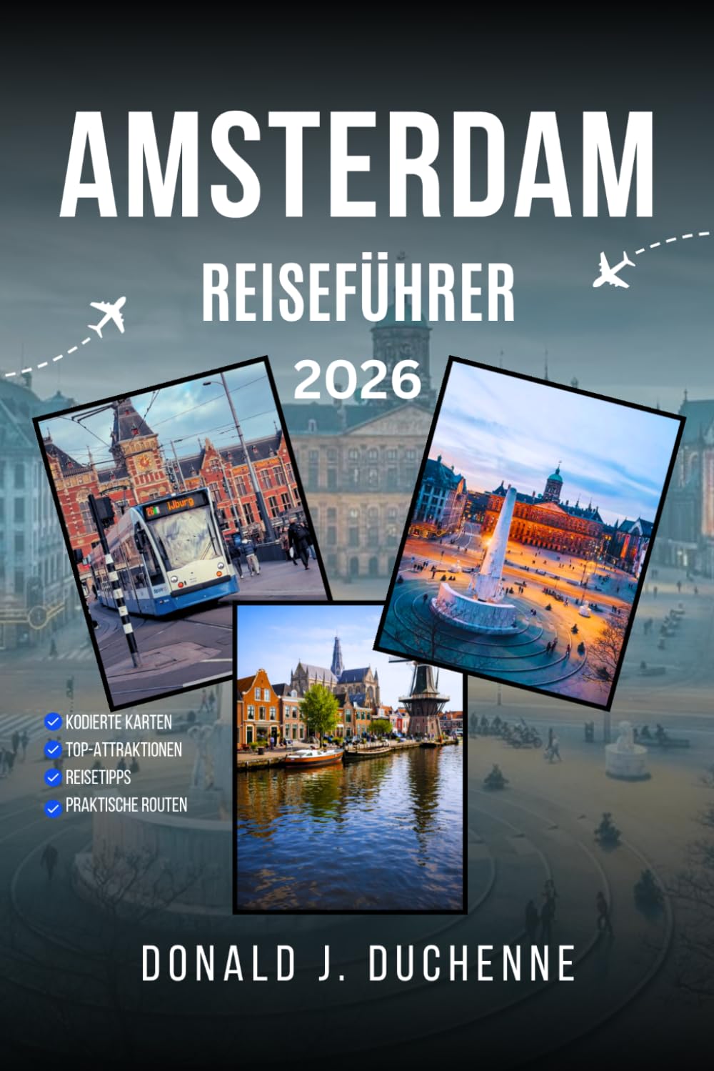 AMSTERDAM REISEFÜHRER 2026: Entdecken Sie die Kunst, Geschichte und modernen Attraktionen der niederländischen Hauptstadt