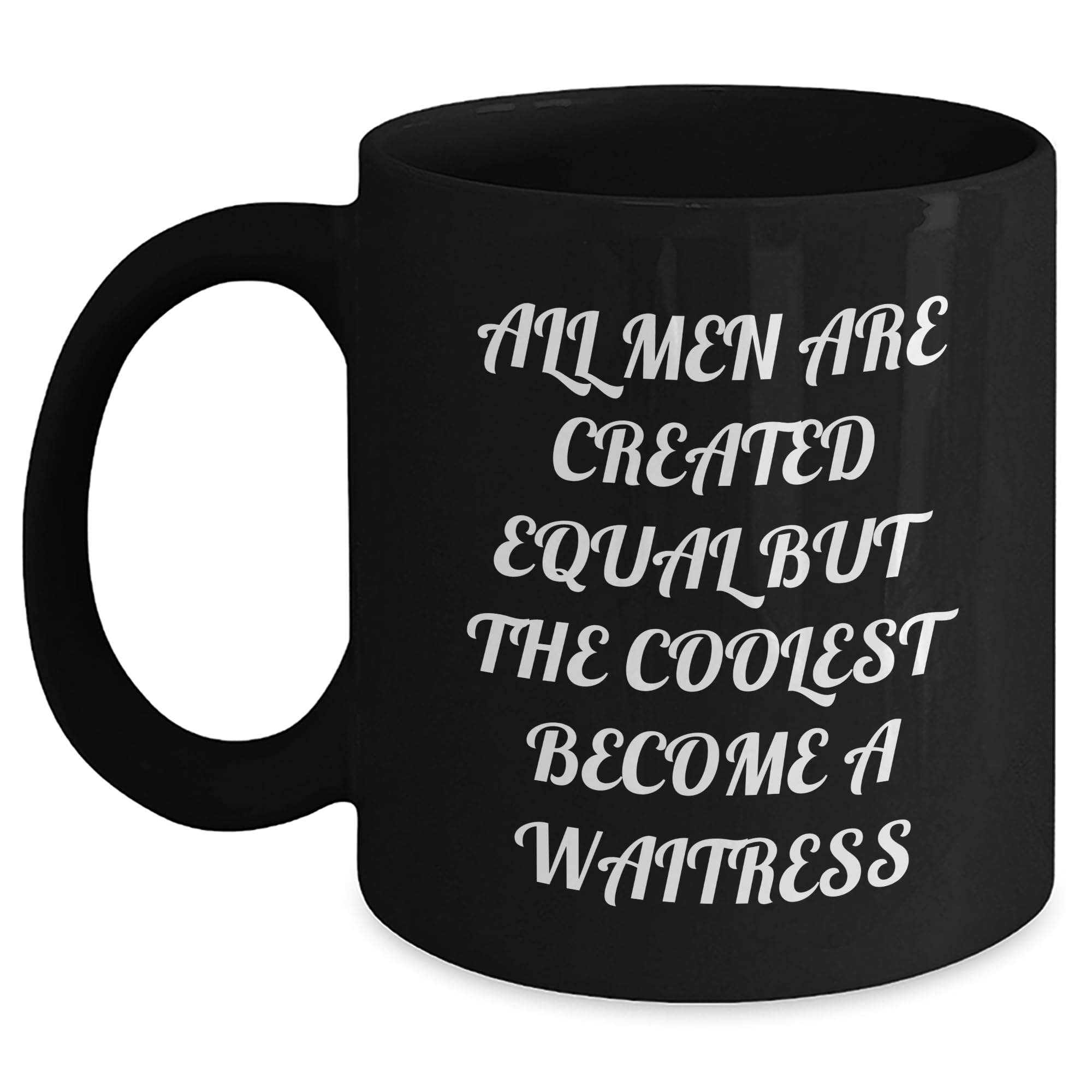 All Men Are Created Equal But The Coolest Become A Waitress - Funny Waitress Gifts - Black Coffee Mug - Father's Day Unique Gifts for Waitress