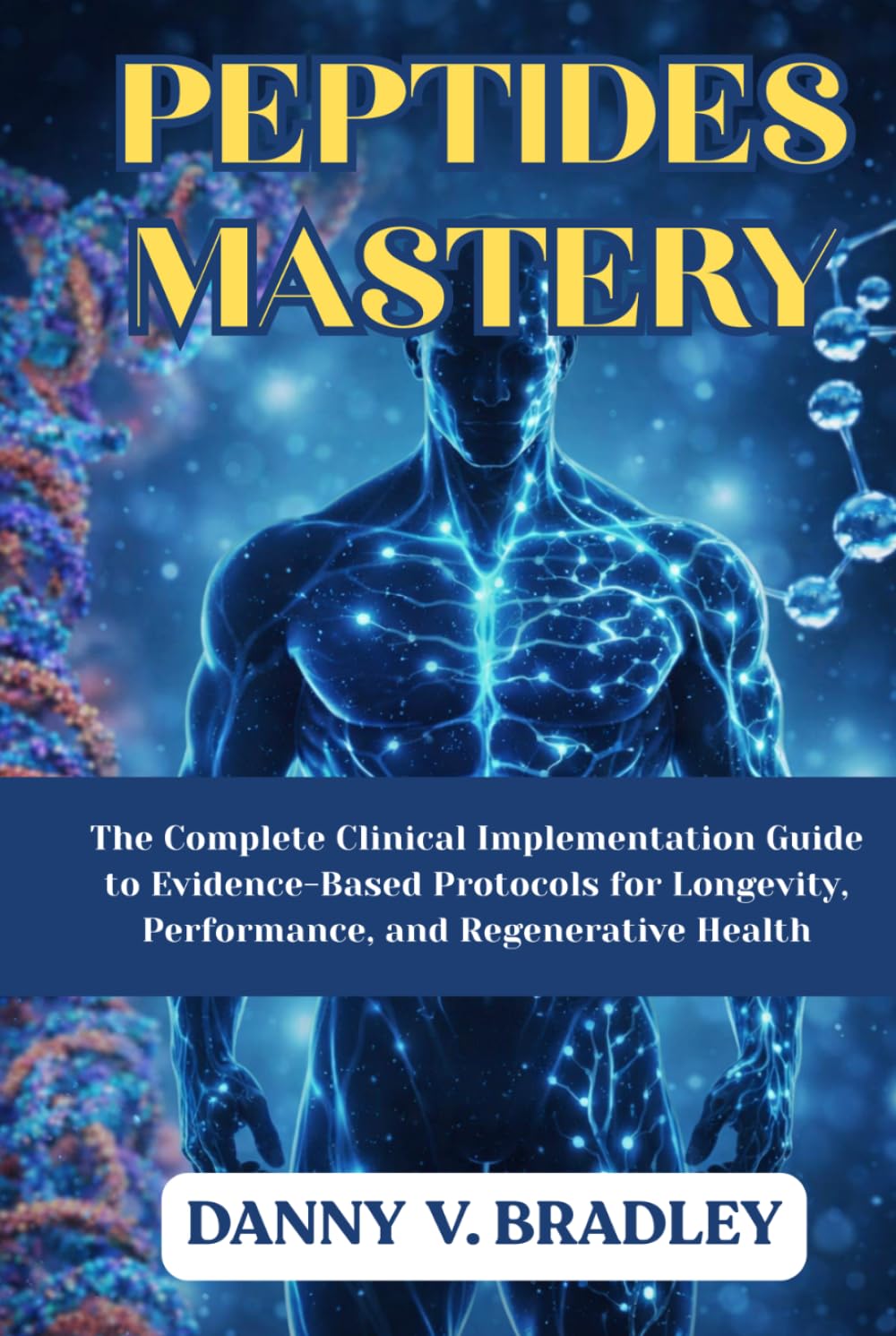 PEPTIDES MASTERY: The Complete Clinical Implementation Guide to Evidence-Based Protocols for Longevity, Performance, and Regenerative Health. (PEPTIDES MASTERY SERIES)