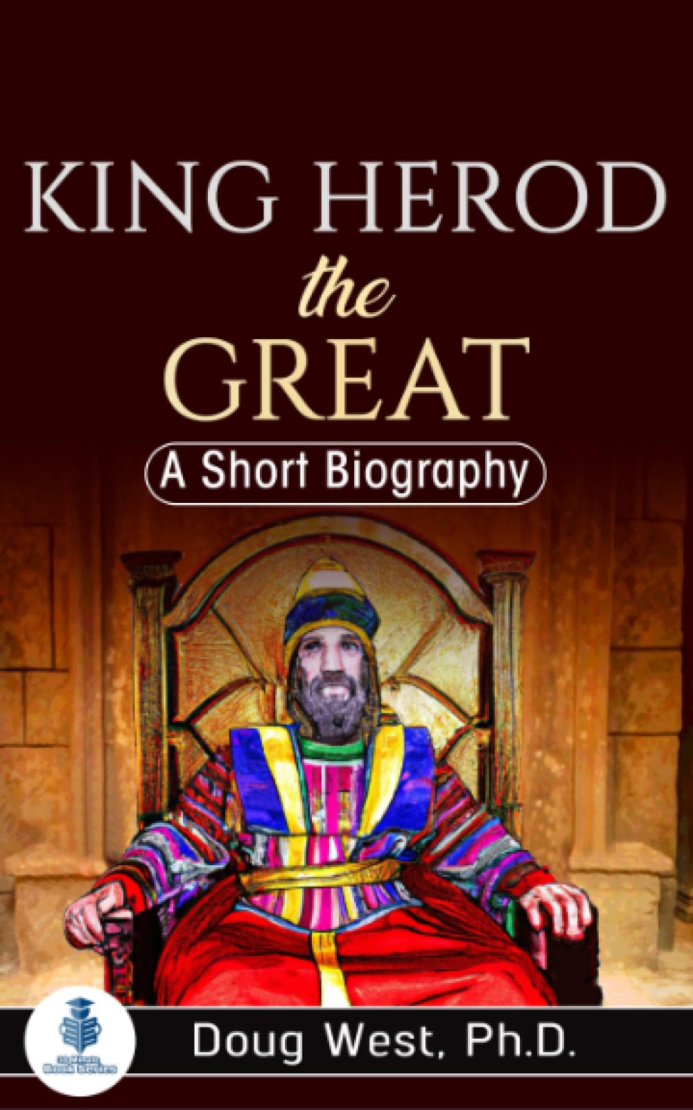 King Herod the Great: A Short Biography (30 Minute Book Series)