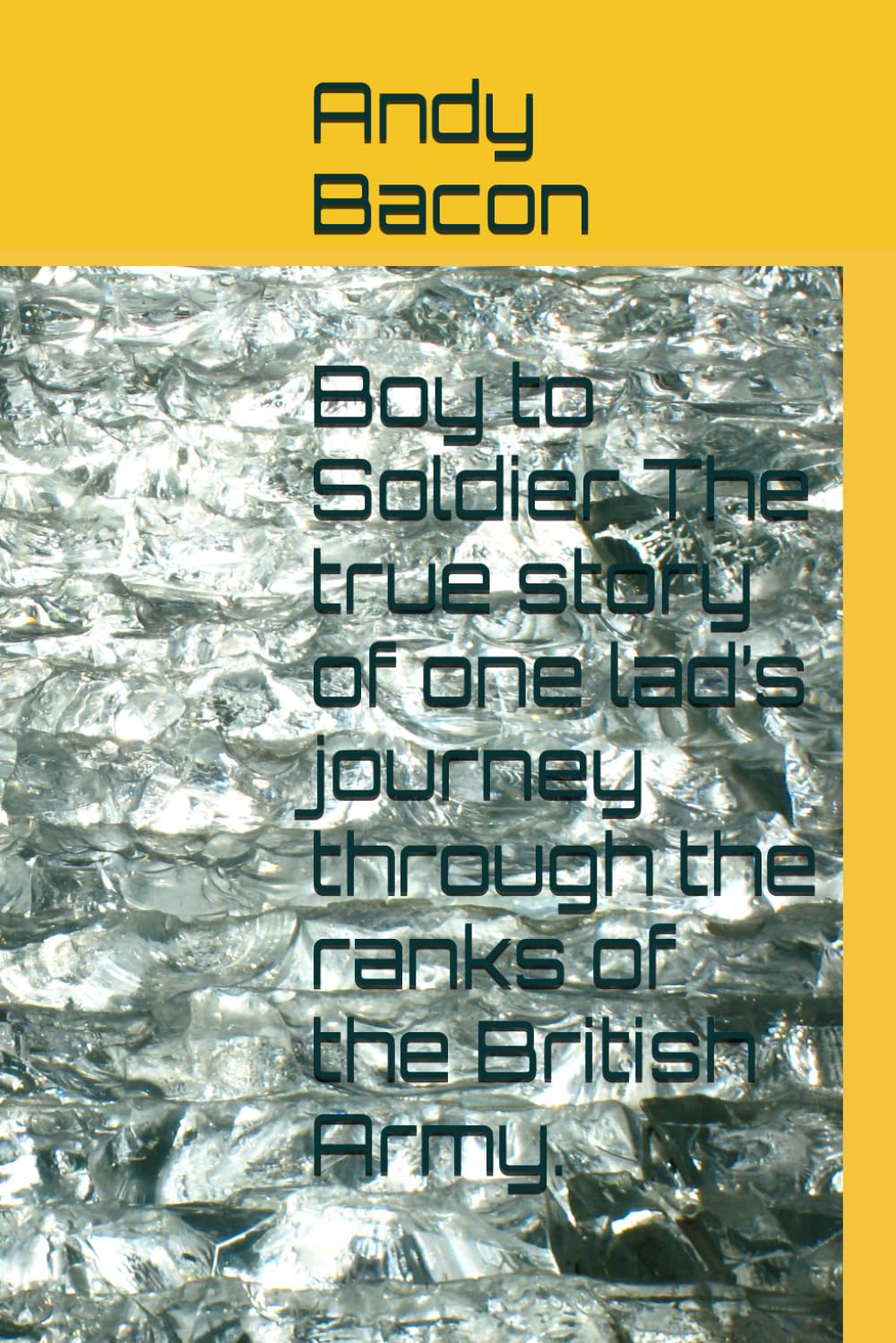 Boy to Soldier The true story of one lad’s journey through the ranks of the British Army.