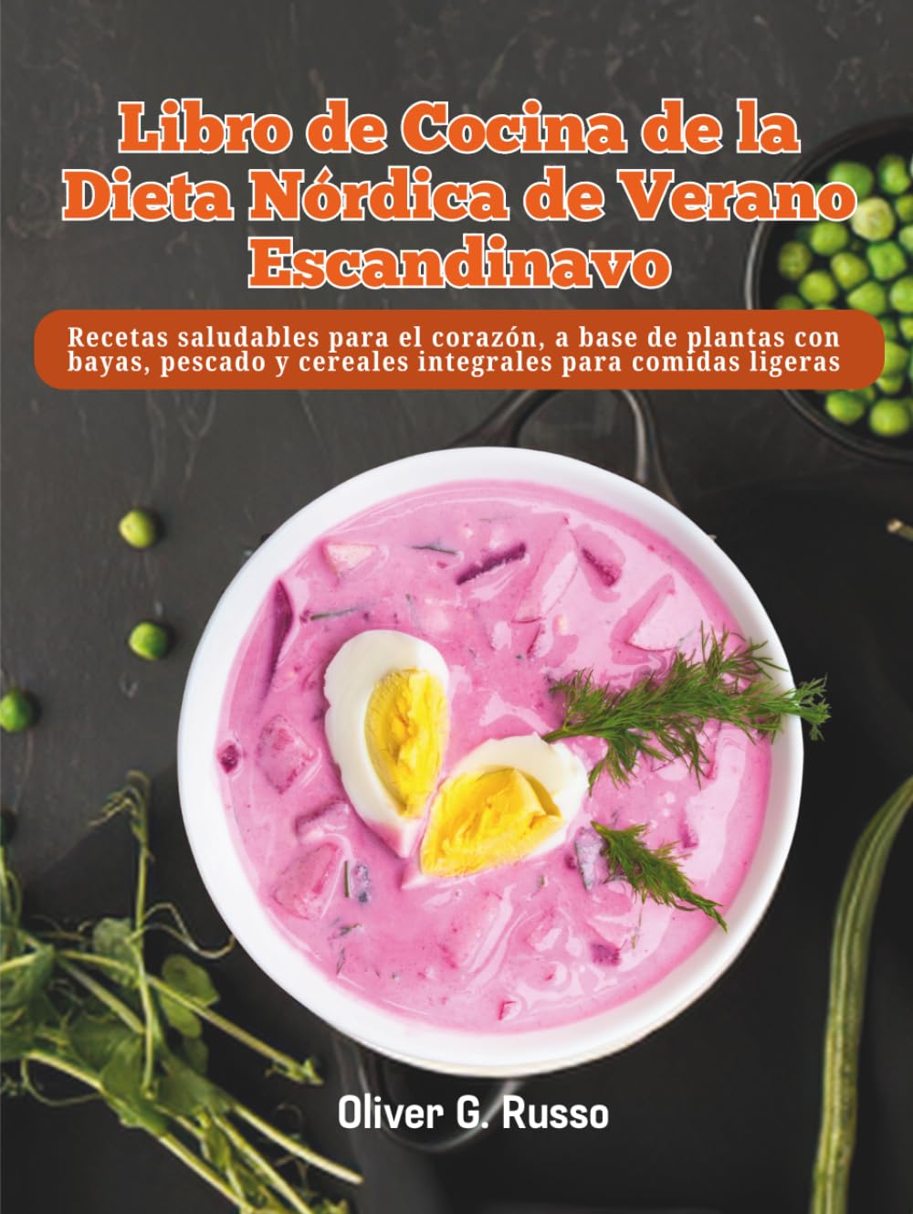 Libro de Cocina de la Dieta Nórdica de Verano Escandinavo: Recetas saludables para el corazón, a base de plantas con bayas, pescado y cereales integrales para comidas ligeras
