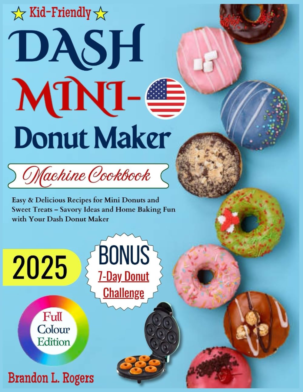 Dash Mini Donut Maker Machine Cookbook: Easy & Delicious Recipes for Mini Donuts and Sweet Treats – Savory Ideas and Home Baking Fun with Your Dash Donut Maker