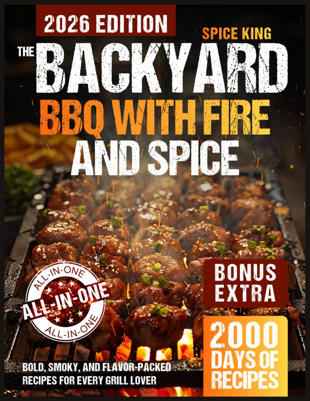 The Backyard BBQ with Fire and Spice: 2,000 Days of Bold, Smoky, and Flavor-Packed Recipes for Every Grill Lover