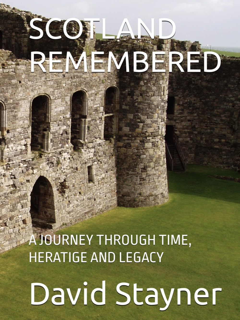 SCOTLAND REMEMBERED: A JOURNEY THROUGH TIME, HERATIGE AND LEGACY (Bucket List of Special Places to Remember)