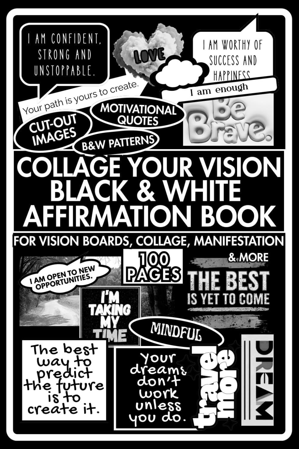 Collage Your Vision: A Black & White Affirmation Book. Cut-Out Images, Motivational Quotes and Patterns for Vision Boards, Collages, Manifestation & more
