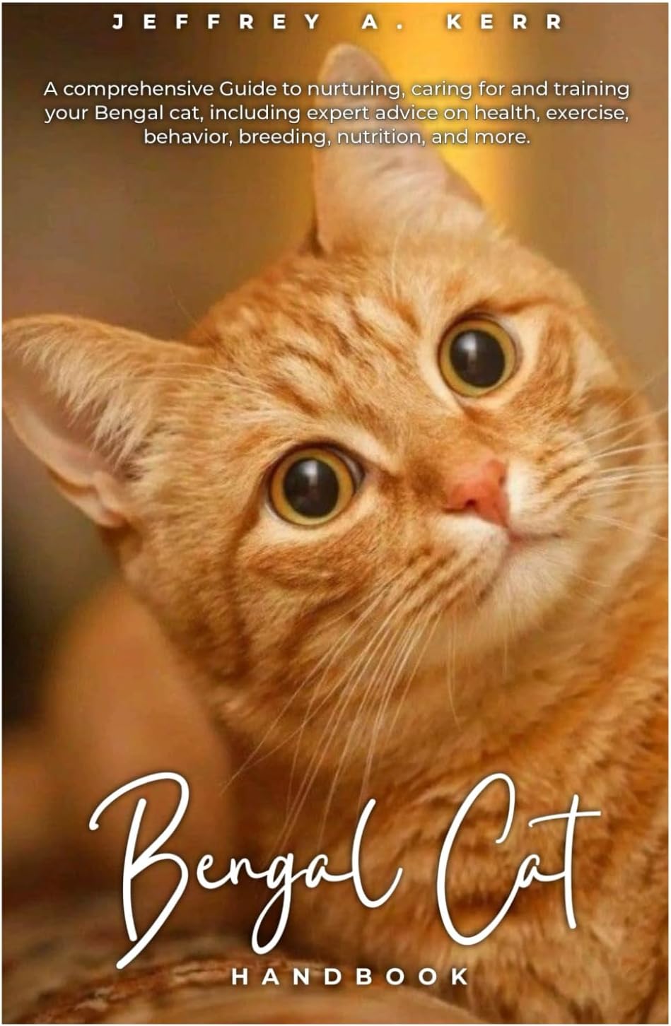 Bengal Cat HANDBOOK: A comprehensive Guide to nurturing, caring for and