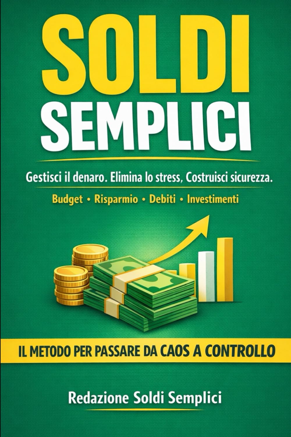 SOLDI SEMPLICI: Gestisci il denaro. Elimina lo stress. Costruisci sicurezza. Budget • Risparmio • Debiti • Investimenti