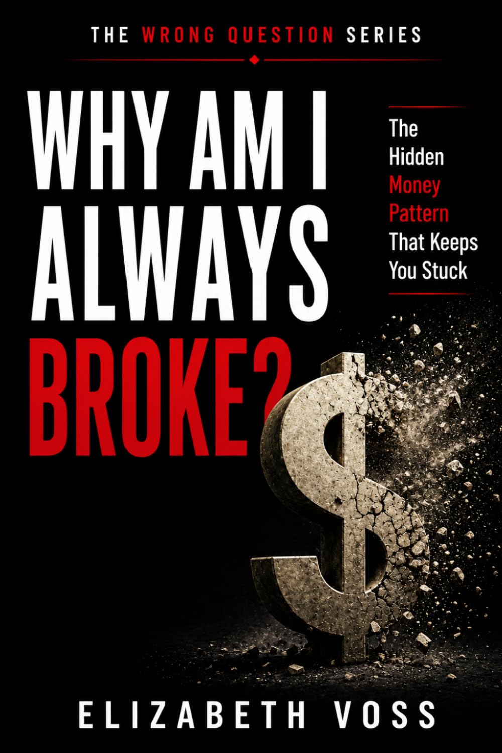 Why Am I Always Broke?: The Hidden Money Pattern That Keeps You Stuck (The Wrong Question Series)