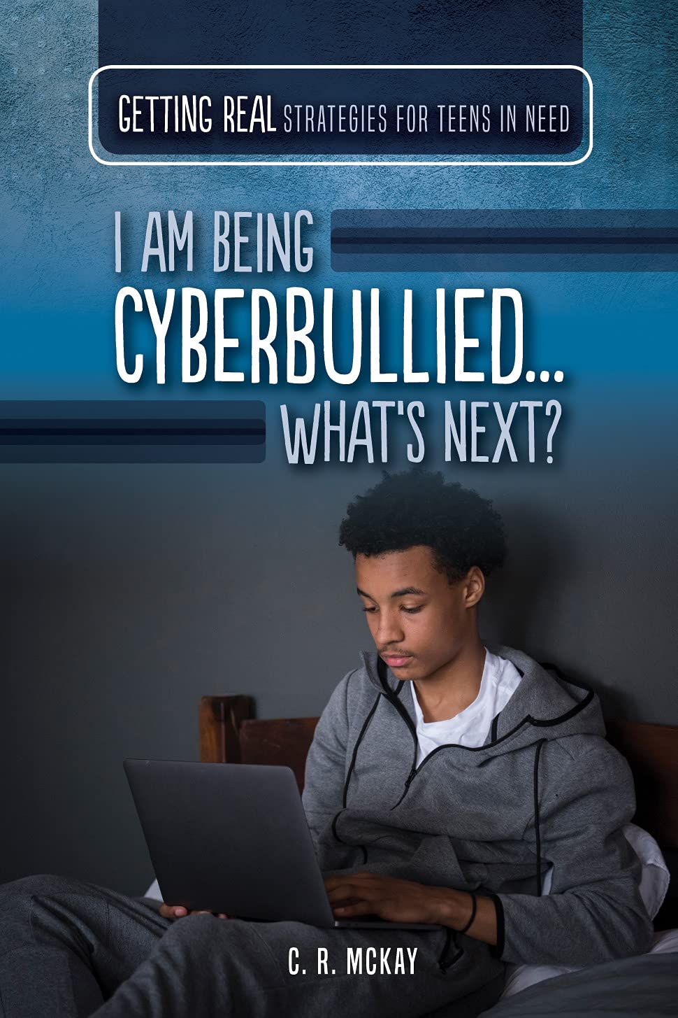 I Am Being Cyberbullied... What's Next? (Getting Real: Strategies for Teens in Need)