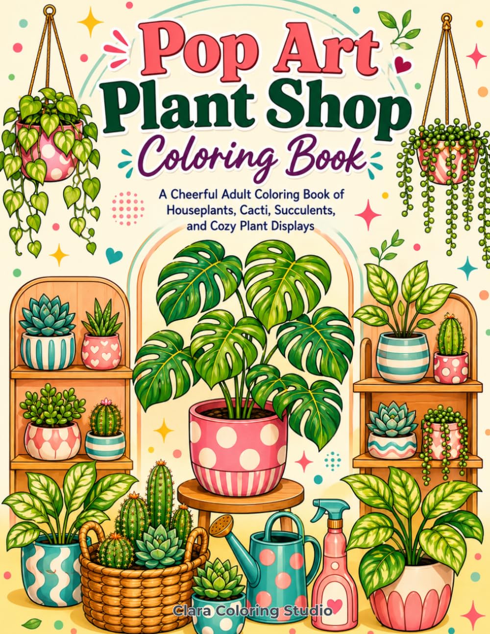 Pop Art Plant Shop Coloring Book: A Cheerful Adult Coloring Book of Houseplants, Cacti, Succulents, and Cozy Plant Displays