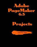  Adobe Pagemaker 6.5 Projects (Illustrated Series)