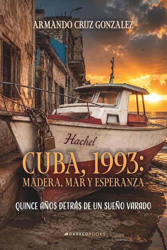 Cuba, 1993: madera, mar y esperanza: Quince años detrás de un sueño varado (Spanish Edition)