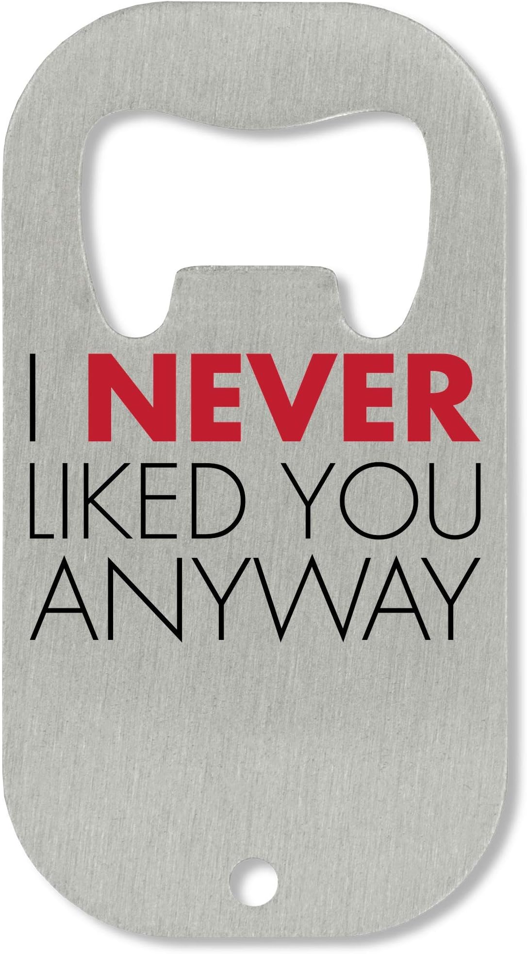 I Never Liked You Anyway Red Black Fonted Funny Slogan Bottle Opener