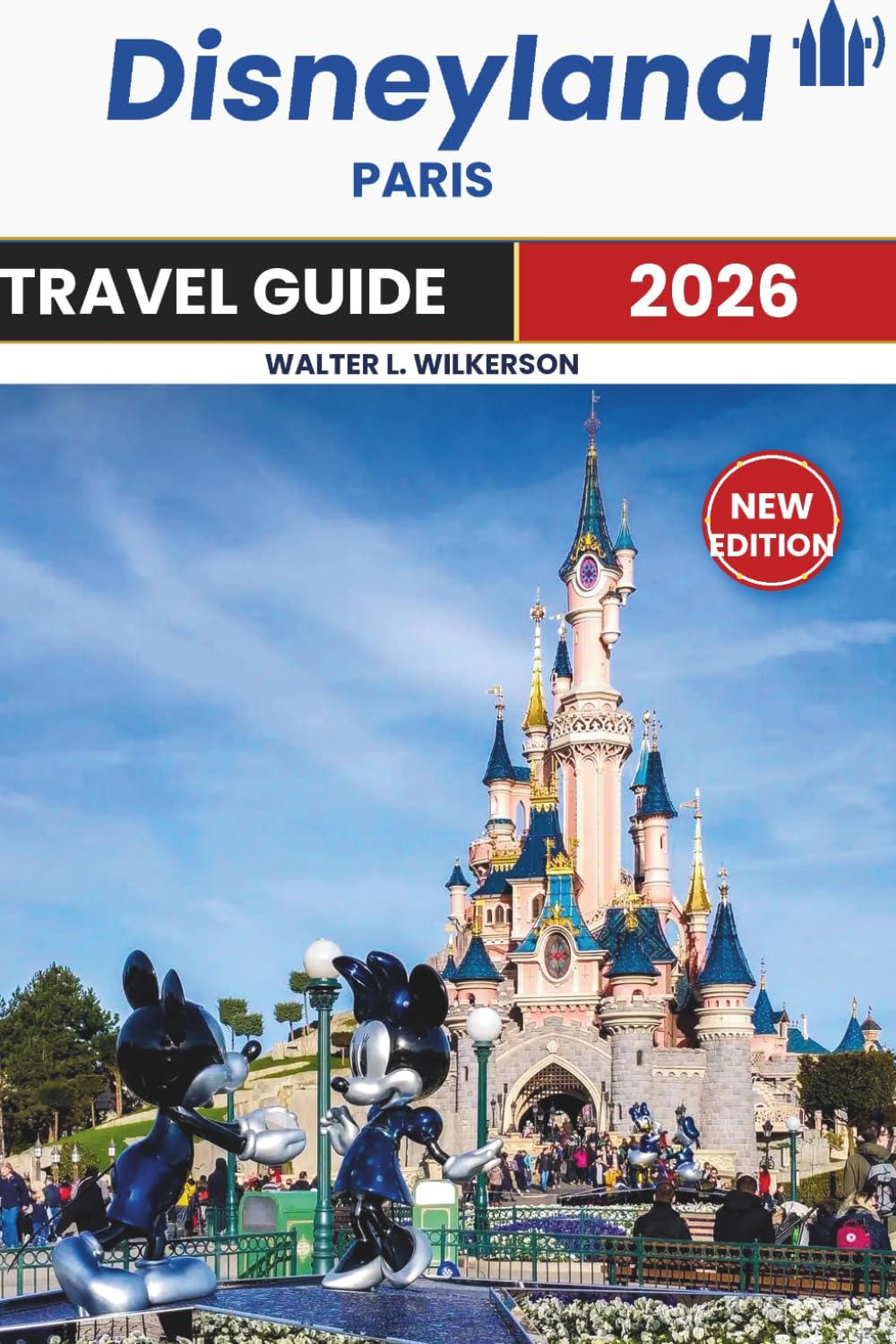DISNEYLAND PARIS TRAVEL GUIDE 2026: Explore Must-See Attractions, Dining Spots, Hotels, Parks, the Food and Everything In Between