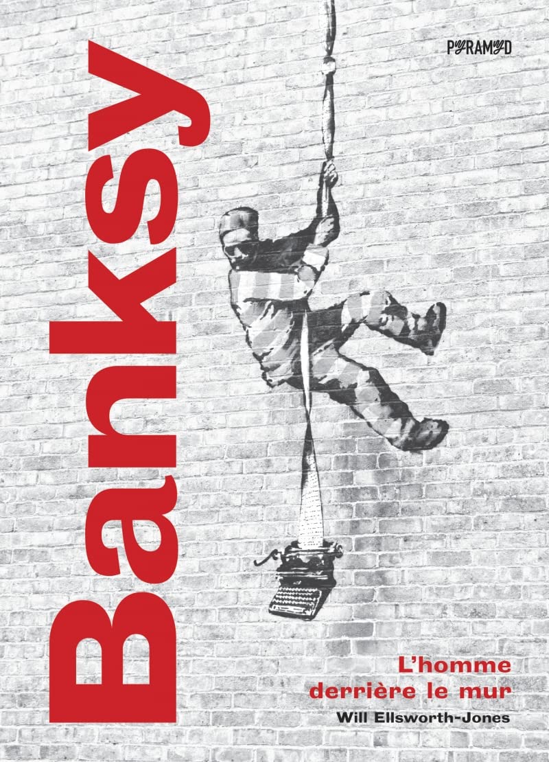 Banksy L'homme derrière le mur EllsworthJones, Will, Favre, Audrey