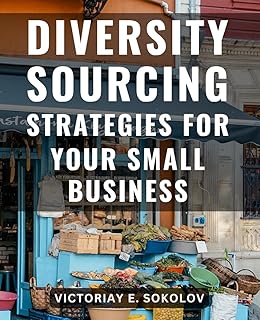 Diversity Sourcing Strategies For Your Small Business: A Guide to Inclusive Hiring Strategies-| Harness the Power of Online Tools & Boolean Strings to-Attract and Recruit a Diverse Workforce