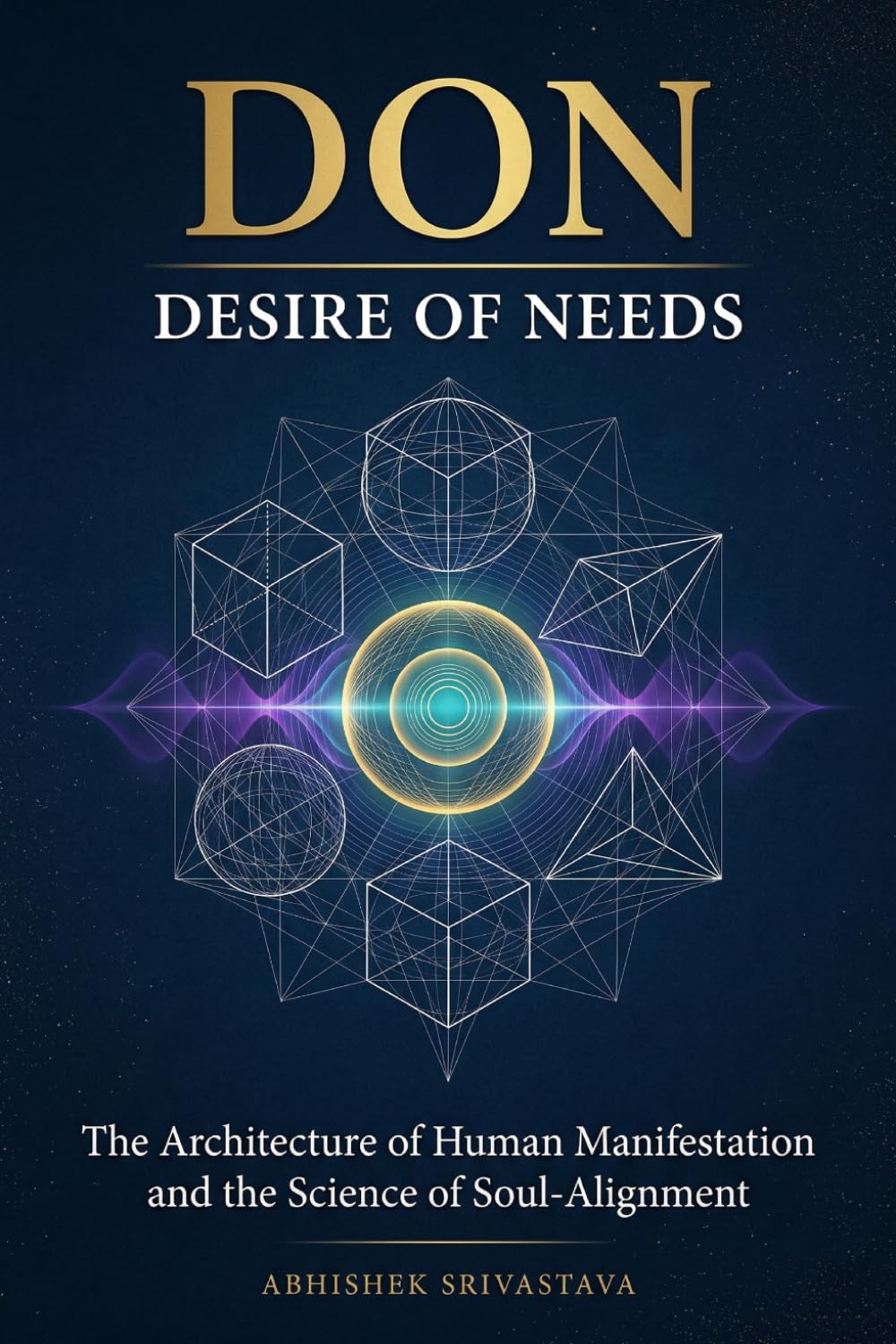 DON: Desire of Needs - The Architecture of Human Manifestation and the Science of Soul-Alignment