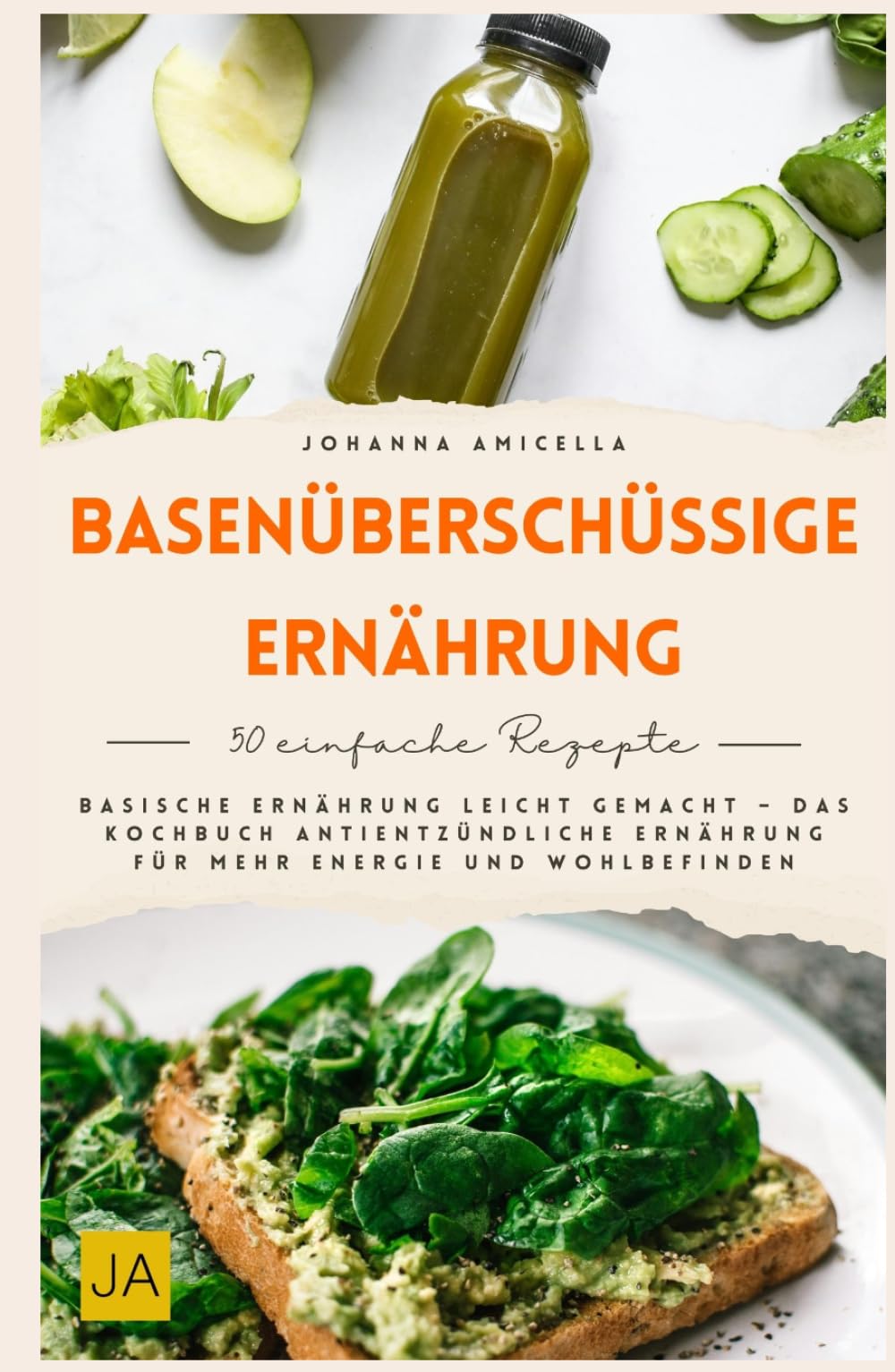 Basenüberschüssige Ernährung: Basische Ernährung leicht gemacht – Das Kochbuch antientzündliche Ernährung für mehr Energie und Wohlbefinden