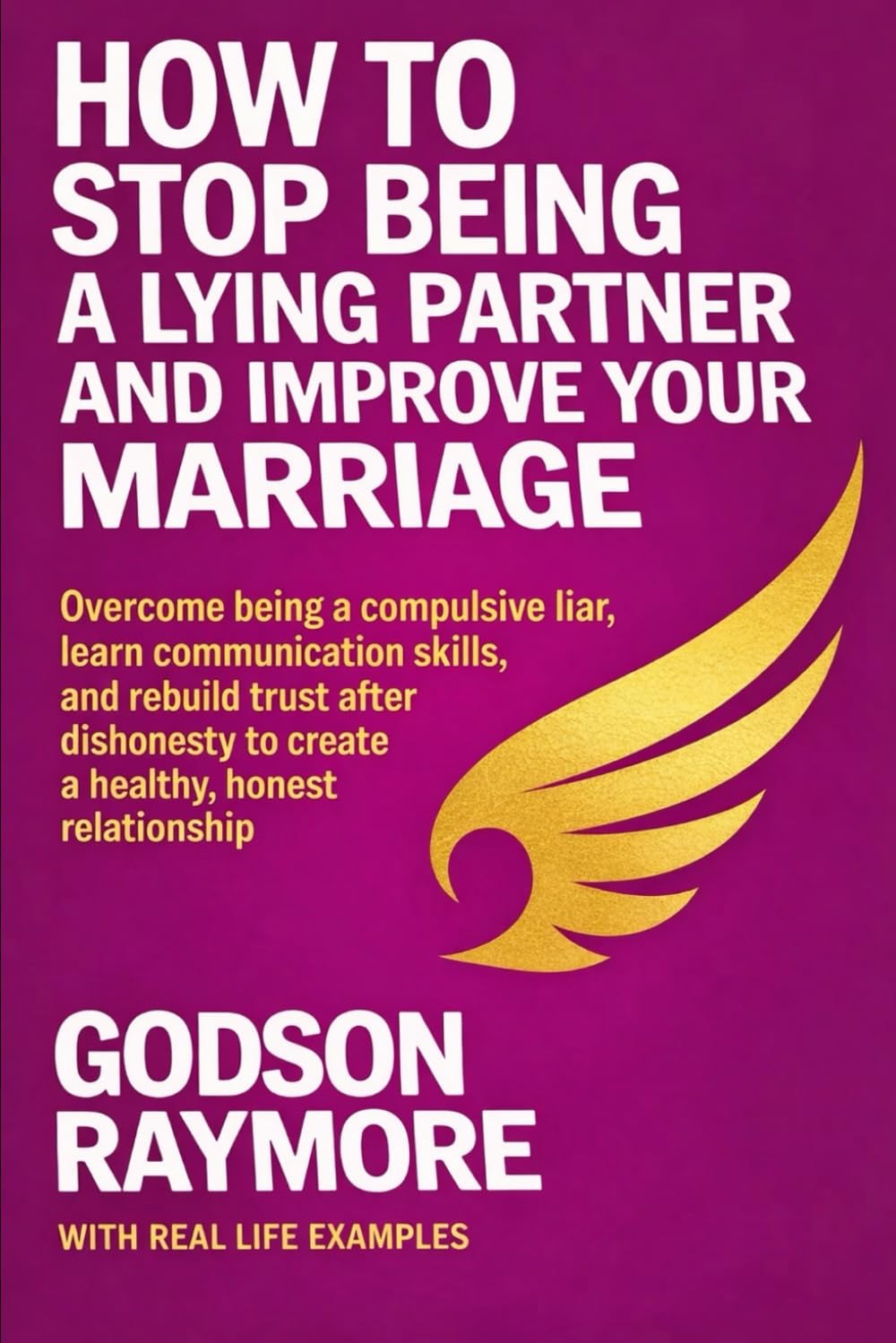 HOW TO STOP BEING A LYING PARTNER AND IMPROVE YOUR MARRIAGE: Overcome Being A Compulsive Liar, Learn Communication Skills, and Rebuild Trust After Dishonesty to Create a Healthy, Honest Relationship