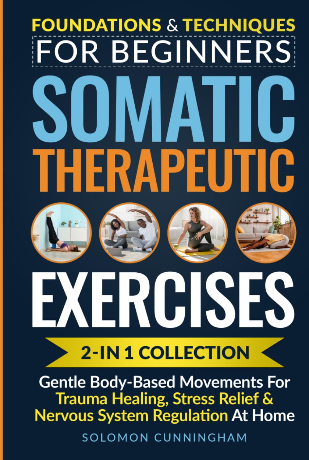 Somatic Therapeutic Exercises: Foundations & Techniques for Beginners 2-in-1 Collection—Gentle Body-Based Movements for Trauma Healing, Stress Relief & Nervous System Regulation at Home