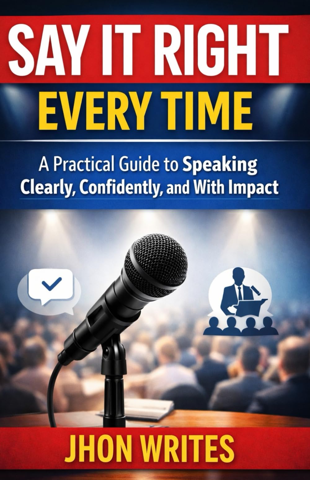 Say It Right Every Time: A Practical Guide to Speaking Clearly, Confidently, and With Impact